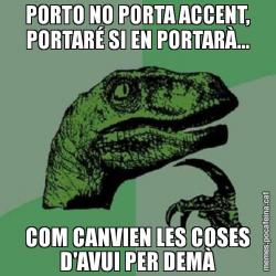 PORTO NO PORTA ACCENT, PORTARÉ SI EN PORTARÀ... COM CANVIEN LES COSES D'AVUI PER DEMÀ
