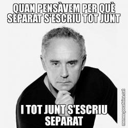 QUAN PENSÀVEM PER QUÈ SEPARAT S'ESCRIU TOT JUNT I TOT JUNT S'ESCRIU SEPARAT