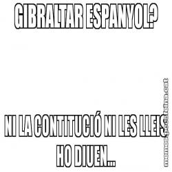 GIBRALTAR ESPANYOL? NI LA CONTITUCIÓ NI LES LLEIS HO DIUEN...