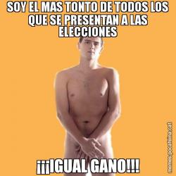 SOY EL MAS TONTO DE TODOS LOS QUE SE PRESENTAN A LAS ELECCIONES ¡¡¡IGUAL GANO!!!