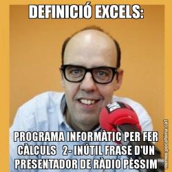 DEFINICIÓ EXCELS: PROGRAMA INFORMÀTIC PER FER CÀLCULS   2- INÚTIL FRASE D'UN PRESENTADOR DE RÀDIO PÈSSIM