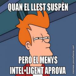 QUAN EL LLEST SUSPÈN PERÒ EL MENYS INTEL•LIGENT APROVA