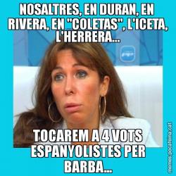 NOSALTRES, EN DURAN, EN  RIVERA, EN "COLETAS", L'ICETA, L'HERRERA... TOCAREM A 4 VOTS ESPANYOLISTES PER BARBA...