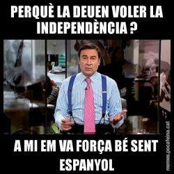 PERQUÈ LA DEUEN VOLER LA INDEPENDÈNCIA ? A MI EM VA FORÇA BÉ SENT ESPANYOL