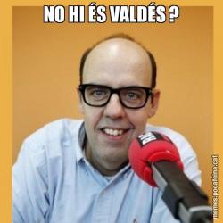 NO HI ÉS VALDÉS ?