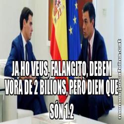 JA HO VEUS, FALANGITO, DEBEM VORA DE 2 BILIONS, PERÒ DIEM QUE SÓN 1.2