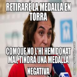 RETIRARÉ LA MEDALLA EN TORRA COMQUE NO L'HI HEM DONAT MAI, TINDRÀ UNA MEDALLA NEGATIVA