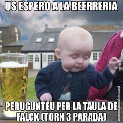 US ESPERO A LA BEERRERIA PERUGUNTEU PER LA TAULA DE FALCK (TORN 3 PARADA)
