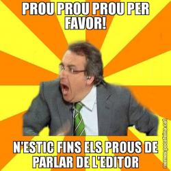 PROU PROU PROU PER FAVOR! N'ESTIC FINS ELS PROUS DE PARLAR DE L'EDITOR