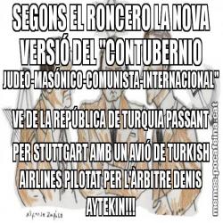 SEGONS EL RONCERO LA NOVA VERSIÓ DEL "CONTUBERNIO JUDEO-MASÓNICO-COMUNISTA-INTERNACIONAL"  VE DE LA REPÚBLICA DE TURQUIA PASSANT PER STUTTGART AMB UN AVIÓ DE TURKISH AIRLINES PILOTAT PER L'ÀRBITRE DENIS AYTEKIN!!!