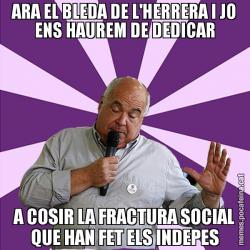 ARA EL BLEDA DE L'HERRERA I JO ENS HAUREM DE DEDICAR A COSIR LA FRACTURA SOCIAL QUE HAN FET ELS INDEPES