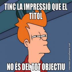 TINC LA IMPRESSIÓ QUE EL TÍTOL NO ÉS DEL TOT OBJECTIU