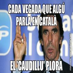 CADA VEGADA QUE ALGÚ PARLA EN CATALÀ EL 'CAUDILLU' PLORA