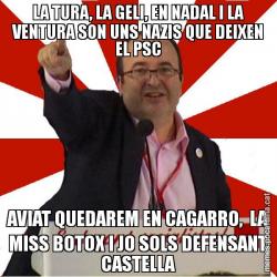 LA TURA, LA GELI, EN NADAL I LA VENTURA SON UNS NAZIS QUE DEIXEN EL PSC AVIAT QUEDAREM EN CAGARRO,  LA MISS BOTOX I JO SOLS DEFENSANT CASTELLA