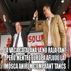 LA VACA CATALANA JA NO RAJA TANT, PERÒ MENTRE EUROPA AFLUIXI LA MOSCA ANIREM COMPRANT TANCS