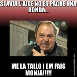 SI AVUI L'AIGE NO ES PAGUE UNA RONDA... ME LA TALLO I EM FAIG MONJA!!!!!