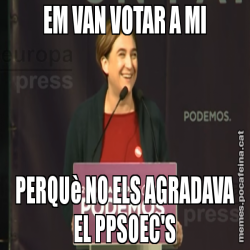 EM VAN VOTAR A MI PERQUè NO ELS AGRADAVA EL PPSOEC'S
