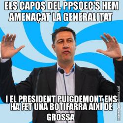 ELS CAPOS DEL PPSOEC’S HEM AMENAÇAT LA GENERALITAT I EL PRESIDENT PUIGDEMONT ENS HA FET UNA BOTIFARRA AIXÍ DE GROSSA