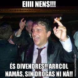 EIIII NENS!!! ÉS DIVENDRES!! ARRCOL NAMÁS, SIN DROGAS NI NÁ!!