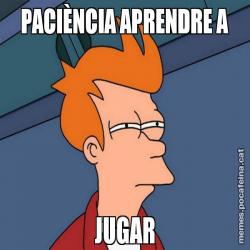 PACIÈNCIA APRENDRE A JUGAR