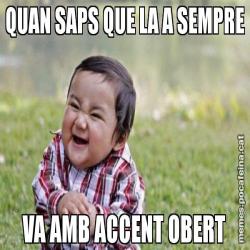 QUAN SAPS QUE LA A SEMPRE VA AMB ACCENT OBERT