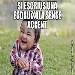 SI ESCRIUS UNA ESDRUíXOLA SENSE ACCENT