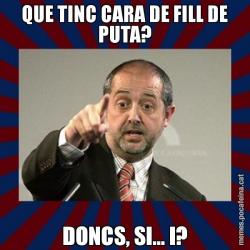 QUE TINC CARA DE FILL DE PUTA? DONCS, SI... I?