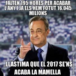 FALTEN 195 HORES PER ACABAR L'ANY I JA ELS HEM FOTUT 16.045 MILIONS ..LLÀSTIMA QUE EL 2017 SE'NS ACABA LA MAMELLA