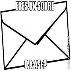 ERES UN SOBRE  O K ASE?