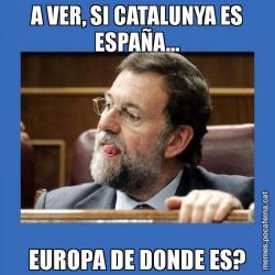 A VER, SI CATALUNYA ES ESPAÑA... EUROPA DE DONDE ES?
