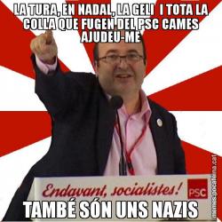 LA TURA, EN NADAL, LA GELI  I TOTA LA COLLA QUE FUGEN DEL PSC CAMES AJUDEU-ME TAMBÉ SÓN UNS NAZIS