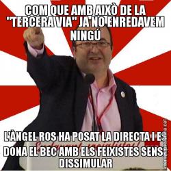 COM QUE AMB AIXÒ DE LA "TERCERA VIA" JA NO ENREDAVEM NINGÚ L'ÀNGEL ROS HA POSAT LA DIRECTA I ES DONA EL BEC AMB ELS FEIXISTES SENSE DISSIMULAR
