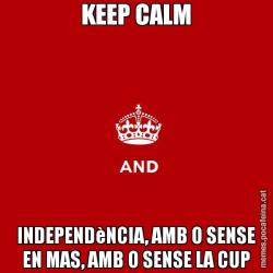 KEEP CALM INDEPENDèNCIA, AMB O SENSE EN MAS, AMB O SENSE LA CUP