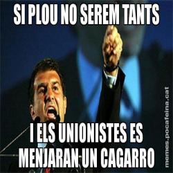 SI PLOU NO SEREM TANTS I ELS UNIONISTES ES MENJARAN UN CAGARRO