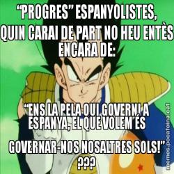 “PROGRES” ESPANYOLISTES, QUIN CARAI DE PART NO HEU ENTÈS ENCARA DE: “ENS LA PELA QUI GOVERNI A ESPANYA, EL QUE VOLEM ÉS GOVERNAR-NOS NOSALTRES SOLS!” ???