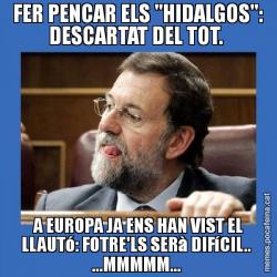 FER PENCAR ELS "HIDALGOS": DESCARTAT DEL TOT.  A EUROPA JA ENS HAN VIST EL LLAUTó: FOTRE'LS SERà DIFíCIL..  ...MMMMM...