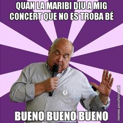 QUAN LA MARIBI DIU A MIG CONCERT QUE NO ES TROBA BÉ BUENO BUENO BUENO