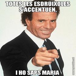 TOTES LES ESDRÚIXOLES S'ACCENTUEN, I HO SAPS MARIA