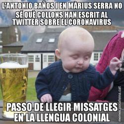 L'ANTONIO BAÑOS I EN MÀRIUS SERRA NO SÉ QUÈ COLLONS HAN ESCRIT AL TWITTER SOBRE EL CORONAVIRUS PASSO DE LLEGIR MISSATGES EN LA LLENGUA COLONIAL