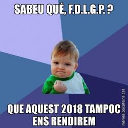 SABEU QUÈ, F.D.L.G.P. ? QUE AQUEST 2018 TAMPOC ENS RENDIREM