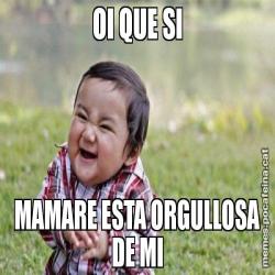 OI QUE SI MAMARE ESTA ORGULLOSA DE MI