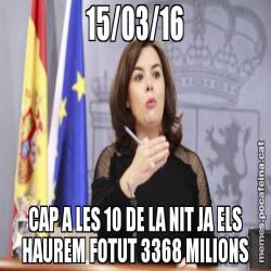 15/03/16 CAP A LES 10 DE LA NIT JA ELS HAUREM FOTUT 3368 MILIONS