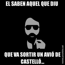 EL SABEN AQUEL QUE DIU  QUE VA SORTIR UN AVIÓ DE CASTELLÓ...