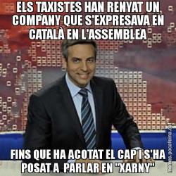 ELS TAXISTES HAN RENYAT UN COMPANY QUE S'EXPRESAVA EN CATALÀ EN L'ASSEMBLEA FINS QUE HA ACOTAT EL CAP I S'HA POSAT A  PARLAR EN "XARNY"