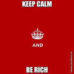 KEEP CALM BE RICH