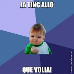 JA TINC ALLÒ QUE VOLIA!