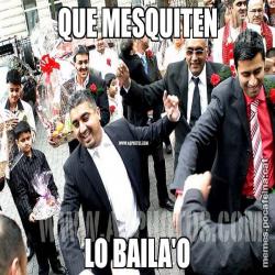 QUE MESQUITEN LO BAILA'O