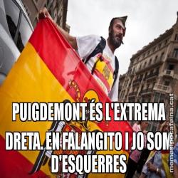 PUIGDEMONT ÉS L'EXTREMA DRETA. EN FALANGITO I JO SOM D'ESQUERRES