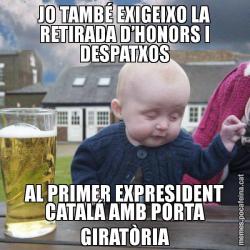 JO TAMBÉ EXIGEIXO LA RETIRADA D’HONORS I DESPATXOS AL PRIMER EXPRESIDENT CATALÁ AMB PORTA GIRATÒRIA