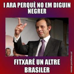 I ARA PERQUÈ NO EM DIGUIN NEGRER FITXARÉ UN ALTRE BRASILER